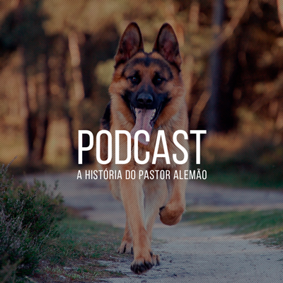 Podcast a História do Pastor Alemão